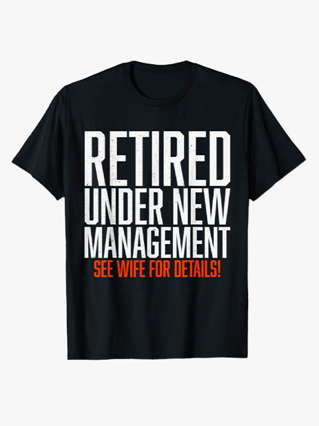 Retired Under New Management See Wife for Details Funny Dad T-Shirt