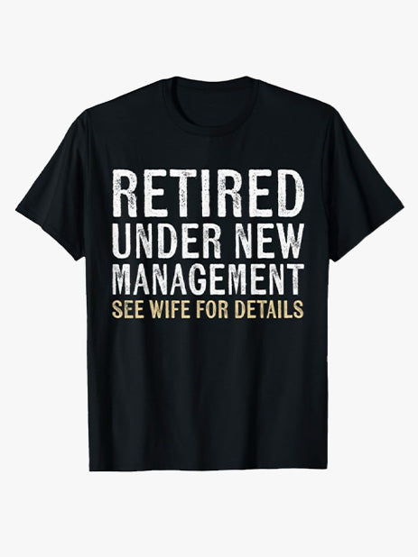 Retired Under New Management See Wife for Details Funny Dad T-Shirt