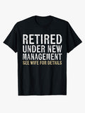 Retired Under New Management See Wife for Details Funny Dad T-Shirt
