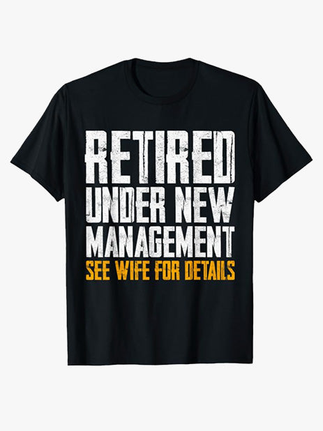 Retired Under New Management See Wife for Details Funny Dad T-Shirt