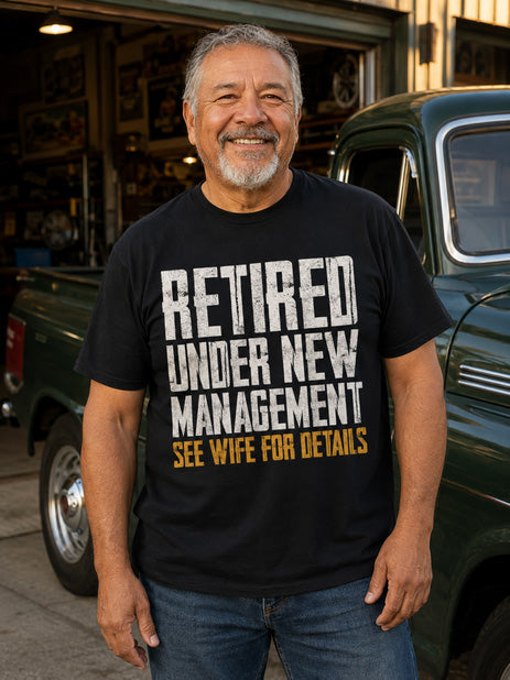 Retired Under New Management See Wife for Details Funny Dad T-Shirt