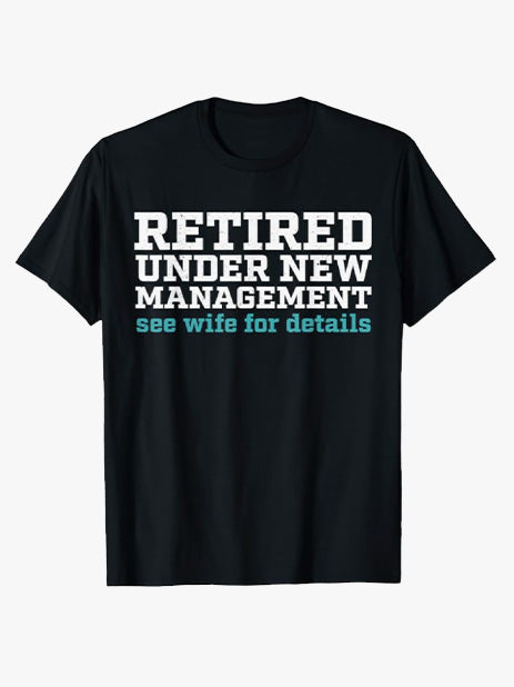 Retired Under New Management See Wife for Details Funny Dad T-Shirt